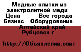 Медные слитки из электролитной меди › Цена ­ 220 - Все города Бизнес » Оборудование   . Алтайский край,Рубцовск г.